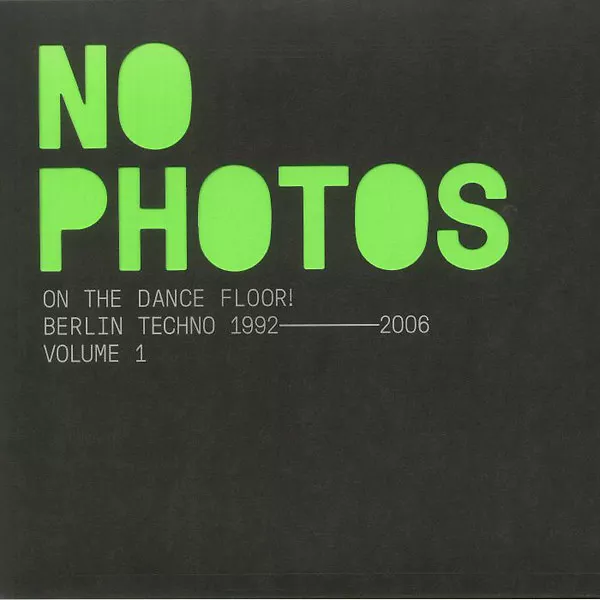 No Photos On The Dancefloor! Berlin Techno 1992-2006: Volume 1 