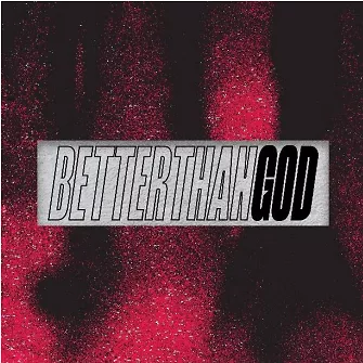 Better Than God - Clear Vinyl with black & red splatter