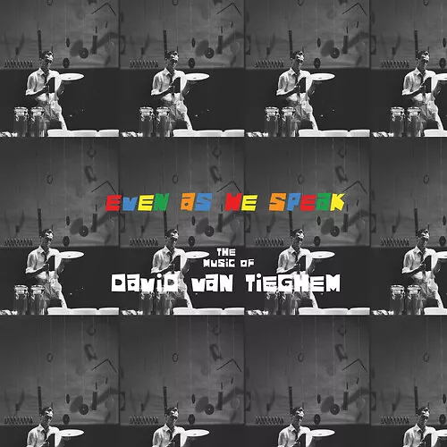 Even As We Speak: The Music Of David Van Tieghem