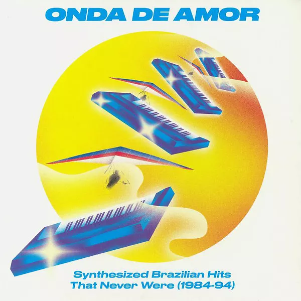 Onda De Amor: Synthesized Brazilian Hits That Never Were (1984-94)