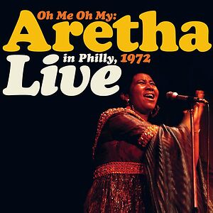 Oh Me Oh My: Aretha Live in Philly 1972 by Aretha Franklin