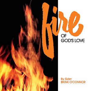 Fire Of God's Love by Sister Irene O'Connor