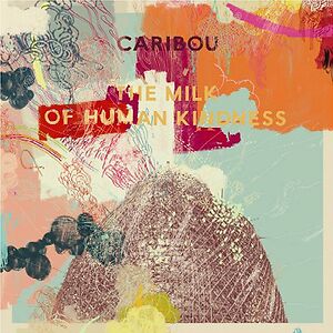 The Milk Of Human Kindness by Caribou