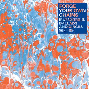 Forge Your Own Chains (Heavy Psychedelic Ballads And Dirges 1968-1974) by Various