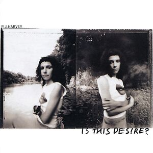 Is This Desire? by PJ Harvey