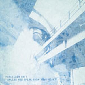 Unless You Speak From Your Heart by Porcelain Raft