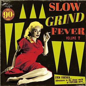 Slow Grind Fever Volume 7 (Even Further... Adventures In The Sleazy World Of Popcorn Noir...) by Various