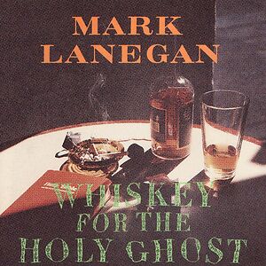 Whiskey For The Holy Ghost by Mark Lanegan