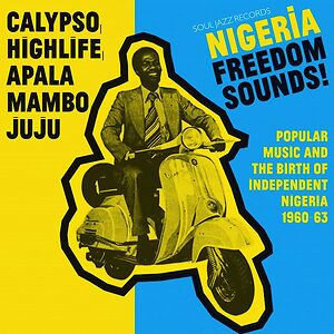 Nigeria Freedom Sounds! (Popular Music & The Birth Of Independent Nigeria 1960-63) by Various
