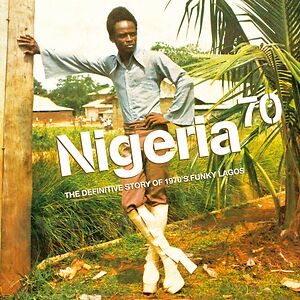 Nigeria 70 (The Definitive Story of 1970's Funky Lagos) by Various