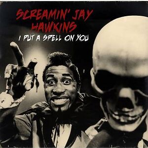 I Put A Spell On You  by Screamin' Jay Hawkins
