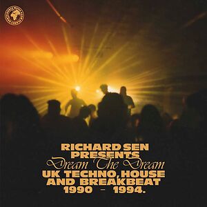 Richard Sen Presents Dream the Dream: Uk Techno, House and Breakbeat 1990 - 1994 by Various