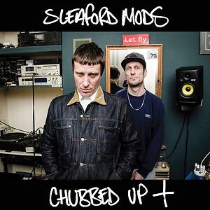Chubbed Up + by Sleaford Mods