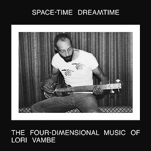 Space-Time Dreamtime: The Four-Dimensional Music Of Lori Vambe by Lori Vambe