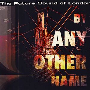 By Any Other Name by The Future Sound Of London