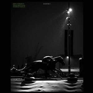 Ghosted II by Oren Ambarchi / Johan Berthling / Andreas Werliin