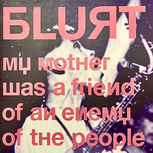 My Mother Was A Friend Of An Enemy Of The People by Blurt