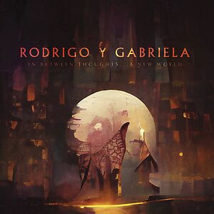 In Between Thoughts?.?.?. A New World by Rodrigo Y Gabriela