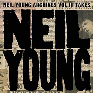 Neil Young Archives Vol. III Takes by Neil Young