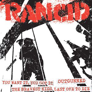 You Want It, You Got It / Outgunned / The Bravest Kids / Last One To Die by Rancid