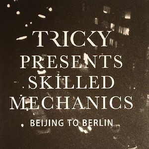 Tricky Presents Skilled Mechanics: Beijing to Berlin by Tricky