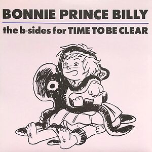 The B-Sides For Time To Be Clear by Bonnie "Prince" Billy