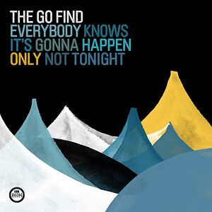 Everybody Knows It's Gonna Happen Only Not Tonight by The Go Find