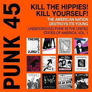 Punk 45: Kill The Hippies! Kill Yourself! The American Nation Destroys Its Young (Underground Punk In The United States Of America, 1973-1980 Vol. 1) by Various
