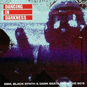 Dancing In Darkness (EBM, Black Synth & Dark Beats From The 80's) by Various