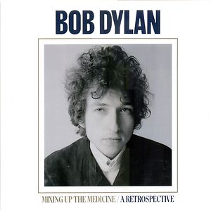 Mixing Up The Medicine / A Retrospective by Bob Dylan