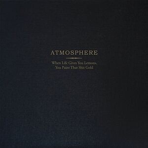 When Life Gives You Lemons, You Paint That Shit Gold by Atmosphere