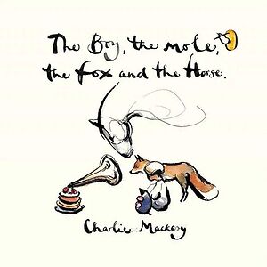The Boy, The Mole, The Fox And The Horse by Charlie Mackesy