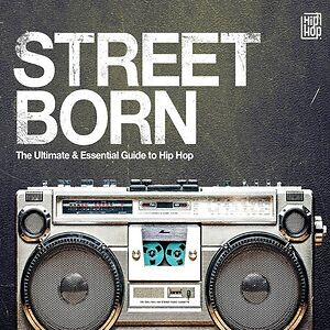 Street Born - The Ultimate & Essential Guide To Hip Hop by Various