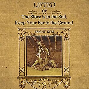 Lifted Or The Story Is In The Soil, Keep Your Ear To The Ground by Bright Eyes