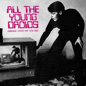 All The Young Droids: Junkshop Synth Pop 1978-1985 - Black Vinyl by Various
