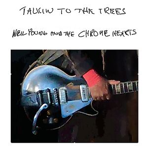 Talkin To The Trees by Neil Young & The Chrome Hearts