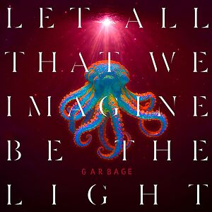 Let All That We Imagine Be The Light by Garbage