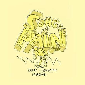 Songs Of Pain (Dan Johnston 1980-81) by Daniel Johnston