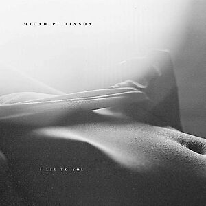 I Lie To You by Micah P. Hinson