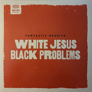 White Jesus Black Problems by Fantastic Negrito