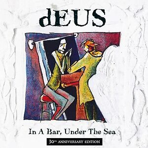 In A Bar, Under the Sea - 30th Anniversary Edition by dEUS