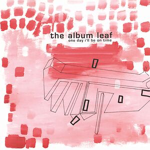 One Day I'll Be On Time - 25th Anniversary Edition by The Album Leaf