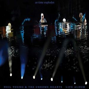 As Time Explodes - Live Album by Neil Young & The Chrome Hearts