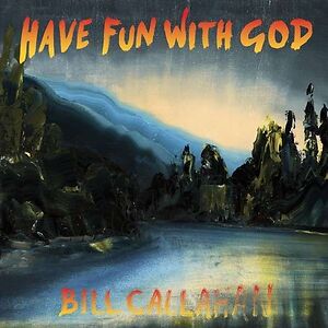 Have Fun With God by Bill Callahan