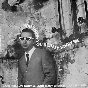You Think You Really Know Me by Gary Wilson