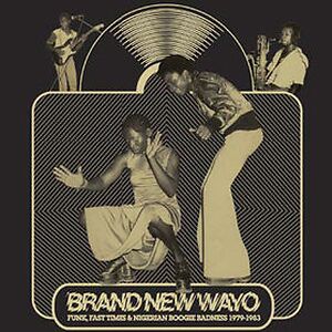 Brand New Wayo - Funk, Fast Times & Nigerian Boogie Badness 1979-1983 by Various