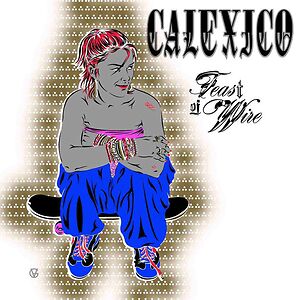 Feast Of Wire by Calexico