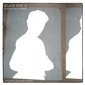 Playback With A Switch - A Cassette Anthology 1978-1982 by Kloot Per W