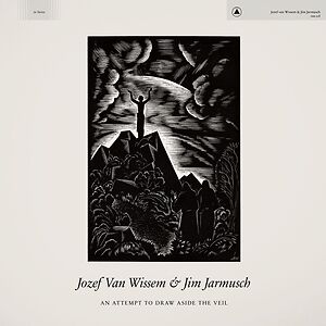 An Attempt to Draw Aside the Veil by Jim Jarmusch & Jozef Van Wissem