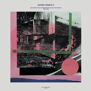 Outro Tempo II: Electronic And Contemporary Music From Brazil, 1984-1996 by Various